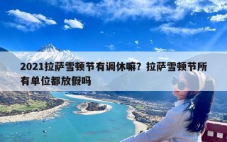 2021拉萨雪顿节有调休嘛？拉萨雪顿节所有单位都放假吗