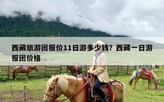 西藏旅游团报价11日游多少钱？西藏一日游报团价格