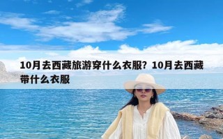 10月去西藏旅游穿什么衣服？10月去西藏带什么衣服