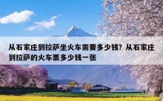 从石家庄到拉萨坐火车需要多少钱？从石家庄到拉萨的火车票多少钱一张