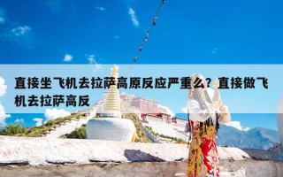 直接坐飞机去拉萨高原反应严重么？直接做飞机去拉萨高反