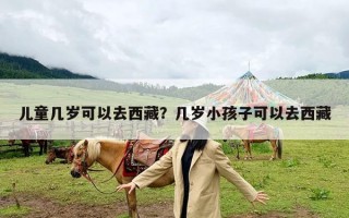 儿童几岁可以去西藏？几岁小孩子可以去西藏