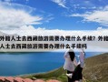 外籍人士去西藏旅游需要办理什么手续？外籍人士去西藏旅游需要办理什么手续吗