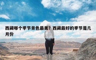 西藏哪个季节景色最美？西藏最好的季节是几月份