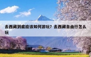 去西藏到底应该如何游玩？去西藏自由行怎么玩