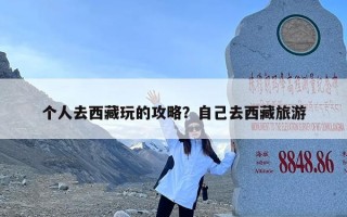 个人去西藏玩的攻略？自己去西藏旅游