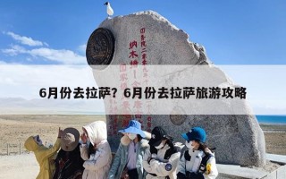 6月份去拉萨？6月份去拉萨旅游攻略