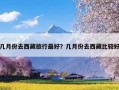 几月份去西藏旅行最好？几月份去西藏比较好