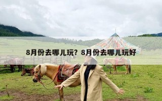 8月份去哪儿玩？8月份去哪儿玩好