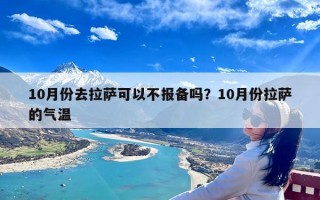 10月份去拉萨可以不报备吗？10月份拉萨的气温