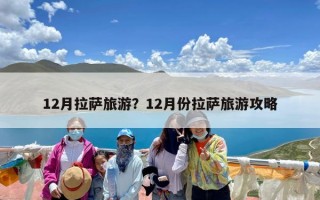 12月拉萨旅游？12月份拉萨旅游攻略