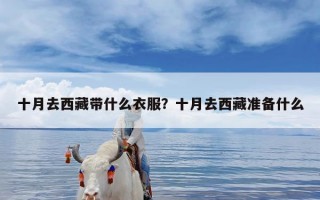 十月去西藏带什么衣服？十月去西藏准备什么
