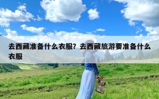 去西藏准备什么衣服？去西藏旅游要准备什么衣服