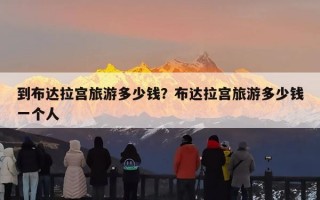 到布达拉宫旅游多少钱？布达拉宫旅游多少钱一个人