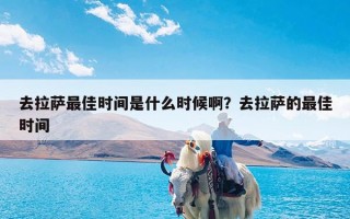 去拉萨最佳时间是什么时候啊？去拉萨的最佳时间