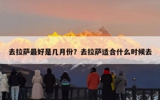 去拉萨最好是几月份？去拉萨适合什么时候去