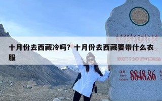 十月份去西藏冷吗？十月份去西藏要带什么衣服