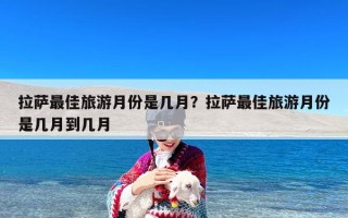 拉萨最佳旅游月份是几月？拉萨最佳旅游月份是几月到几月
