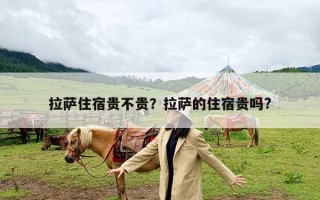 拉萨住宿贵不贵？拉萨的住宿贵吗?