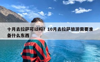 十月去拉萨可以吗？10月去拉萨旅游需要准备什么东西