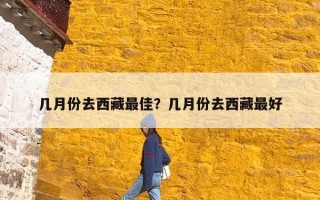 几月份去西藏最佳？几月份去西藏最好
