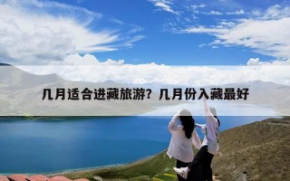 几月适合进藏旅游？几月份入藏最好