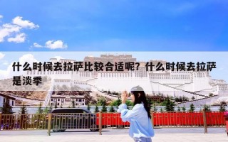 什么时候去拉萨比较合适呢？什么时候去拉萨是淡季