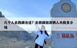 几个人去西藏合适？去西藏旅游俩人大概多少钱