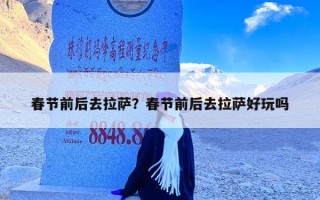 春节前后去拉萨？春节前后去拉萨好玩吗