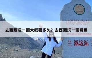 去西藏玩一圈大概要多久？去西藏玩一圈费用