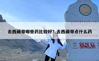去西藏带哪些药比较好？去西藏带点什么药