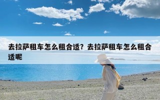 去拉萨租车怎么租合适？去拉萨租车怎么租合适呢