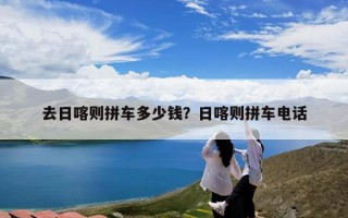 去日喀则拼车多少钱？日喀则拼车电话
