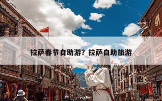 拉萨春节自助游？拉萨自助旅游