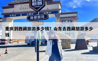 重庆到西藏旅游多少钱？山东去西藏旅游多少钱