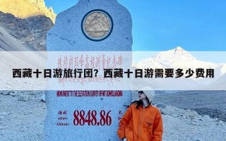 西藏十日游旅行团？西藏十日游需要多少费用