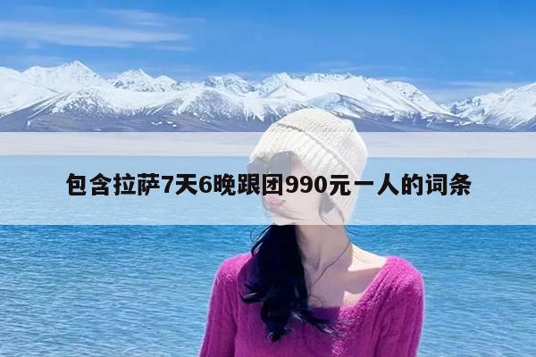包含拉萨7天6晚跟团990元一人的词条