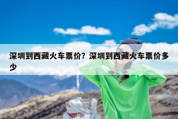 深圳到西藏火车票价?深圳到西藏火车票价多少