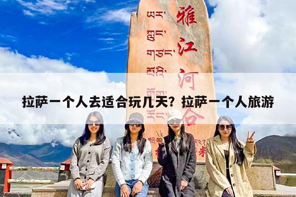 拉萨一个人去适合玩几天?拉萨一个人旅游