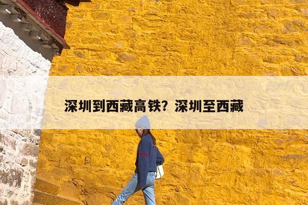 深圳到西藏高铁?深圳至西藏