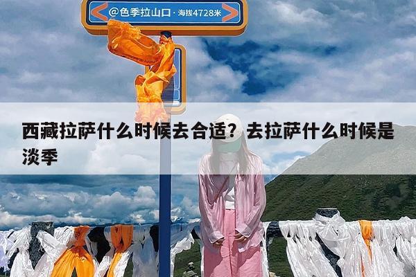 西藏拉萨什么时候去合适?去拉萨什么时候是淡季