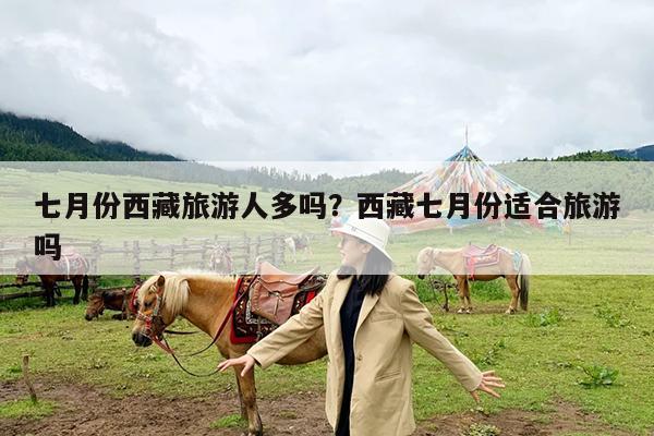 七月份西藏旅游人多吗?西藏七月份适合旅游吗
