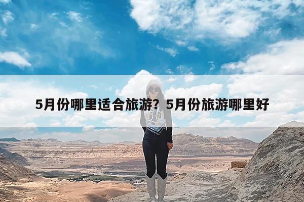5月份哪里适合旅游?5月份旅游哪里好