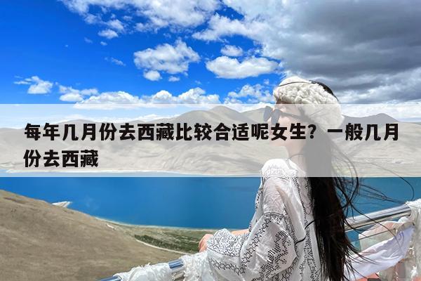 每年几月份去西藏比较合适呢女生?一般几月份去西藏