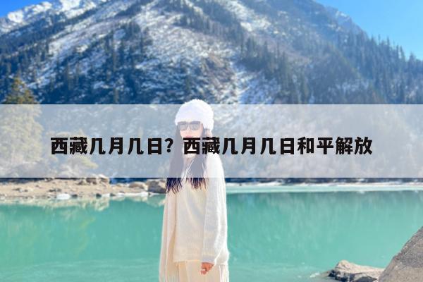 西藏几月几日?西藏几月几日和平解放