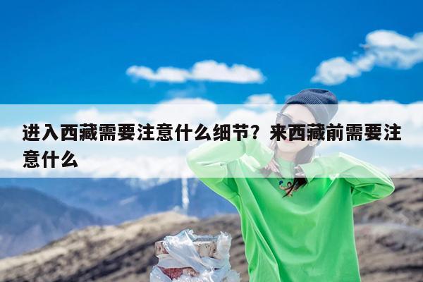 进入西藏需要注意什么细节?来西藏前需要注意什么