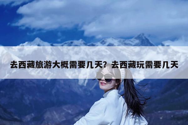 去西藏旅游大概需要几天?去西藏玩需要几天