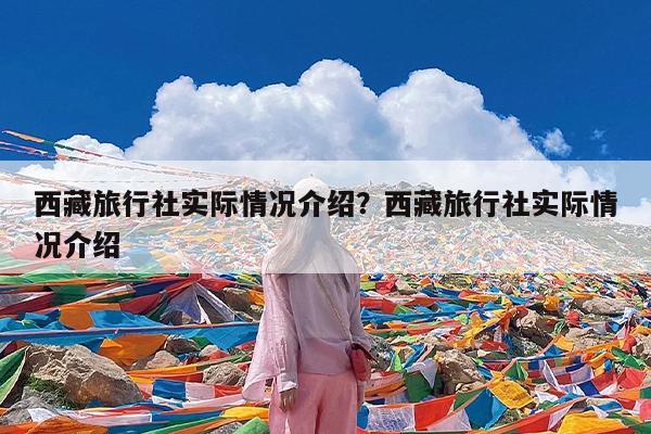 西藏旅行社实际情况介绍?西藏旅行社实际情况介绍