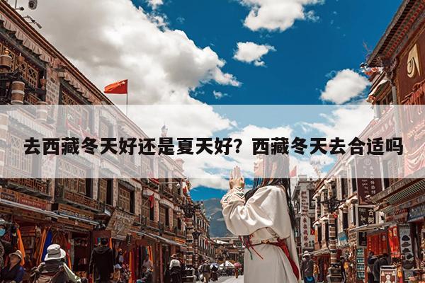 去西藏冬天好还是夏天好?西藏冬天去合适吗
