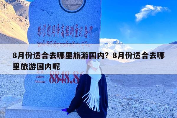 8月份适合去哪里旅游国内?8月份适合去哪里旅游国内呢
